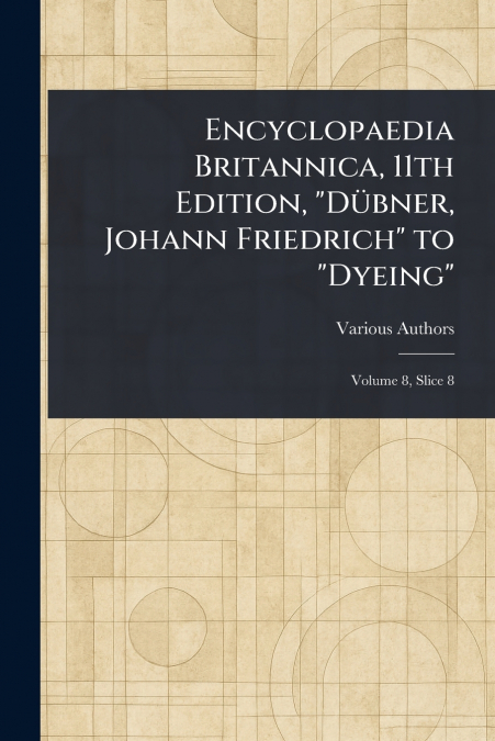 Encyclopaedia Britannica, 11th Edition, 'Dübner, Johann Friedrich' to 'Dyeing'