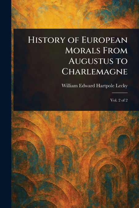 History of European Morals From Augustus to Charlemagne