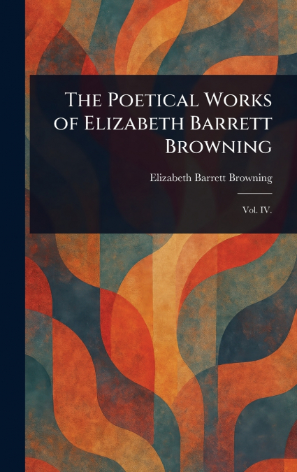 The Poetical Works of Elizabeth Barrett Browning