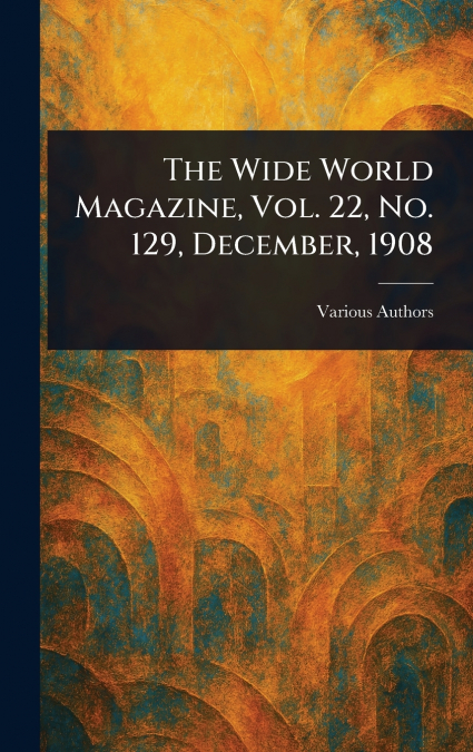 The Wide World Magazine, Vol. 22, No. 129, December, 1908