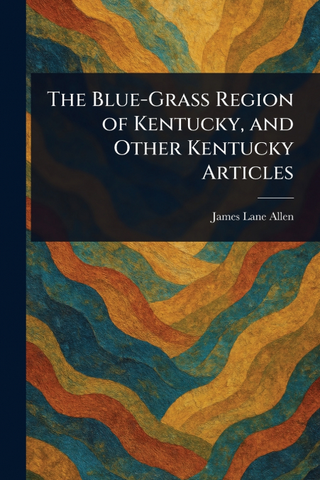 The Blue-Grass Region of Kentucky, and Other Kentucky Articles