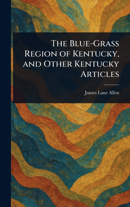 The Blue-Grass Region of Kentucky, and Other Kentucky Articles