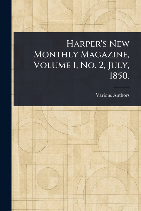Harper’s New Monthly Magazine, Volume 1, No. 2, July, 1850.
