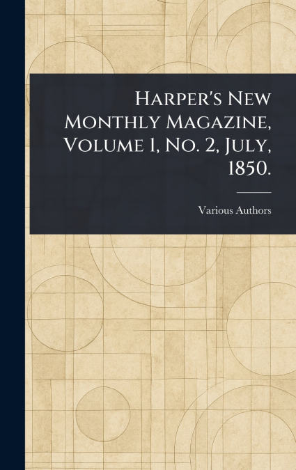 Harper’s New Monthly Magazine, Volume 1, No. 2, July, 1850.