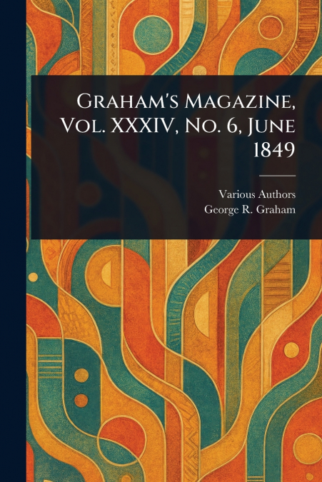 Graham’s Magazine, Vol. XXXIV, No. 6, June 1849