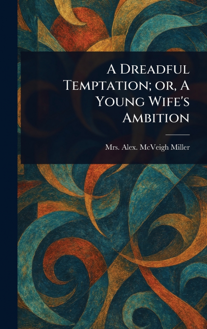 A Dreadful Temptation; or, A Young Wife’s Ambition