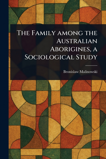 The Family Among the Australian Aborigines, a Sociological Study