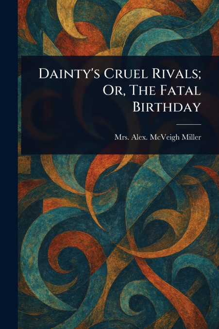 Dainty’s Cruel Rivals; Or, The Fatal Birthday