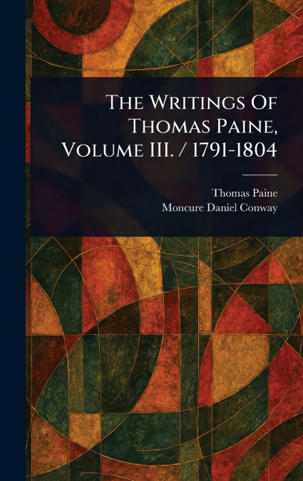 The Writings Of Thomas Paine, Volume III. / 1791-1804