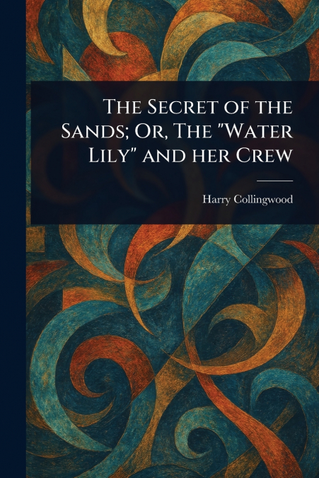 The Secret of the Sands; Or, The 'Water Lily' and Her Crew