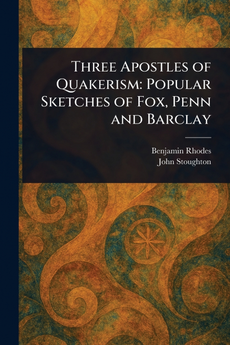 Three Apostles of Quakerism