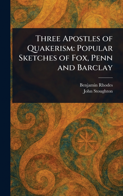 Three Apostles of Quakerism