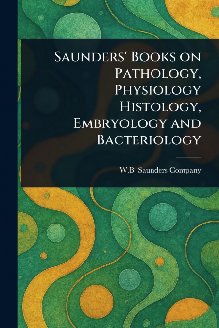 Saunders’ Books on Pathology, Physiology Histology, Embryology and Bacteriology