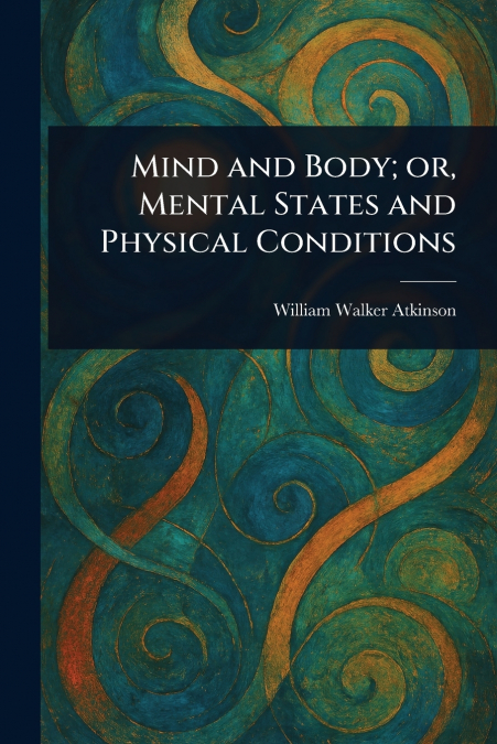 Mind and Body; or, Mental States and Physical Conditions