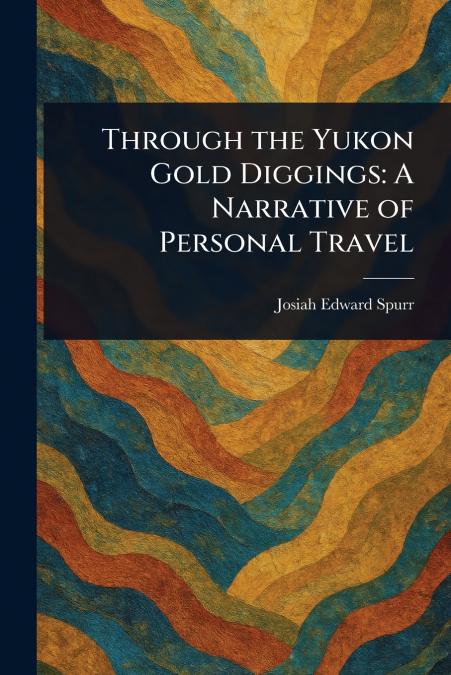 Through the Yukon Gold Diggings