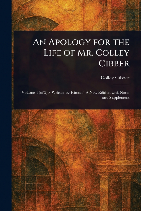 An Apology for the Life of Mr. Colley Cibber