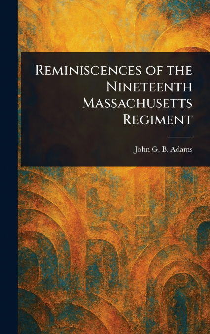 Reminiscences of the Nineteenth Massachusetts Regiment