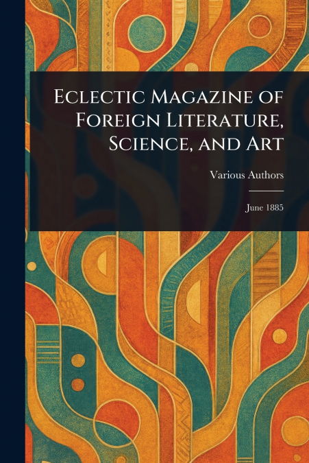 Eclectic Magazine of Foreign Literature, Science, and Art