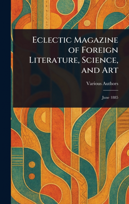 Eclectic Magazine of Foreign Literature, Science, and Art