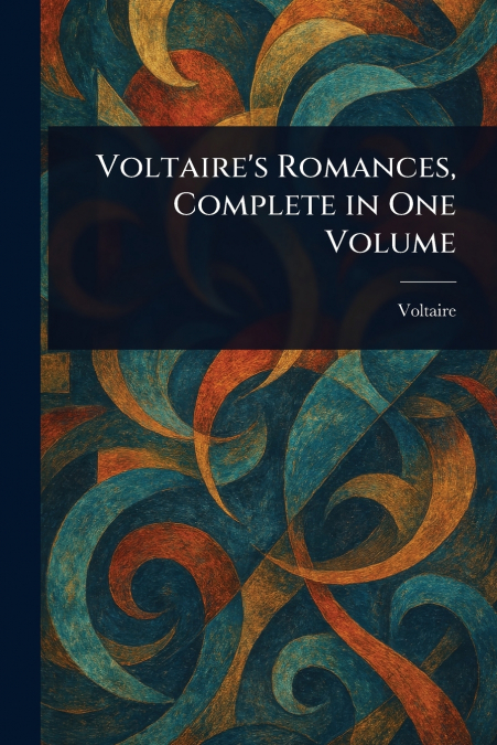 Voltaire’s Romances, Complete in One Volume