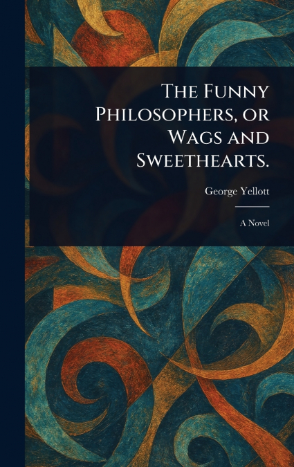 The Funny Philosophers, or Wags and Sweethearts.