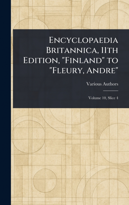 Encyclopaedia Britannica, 11th Edition, 'Finland' to 'Fleury, Andre'