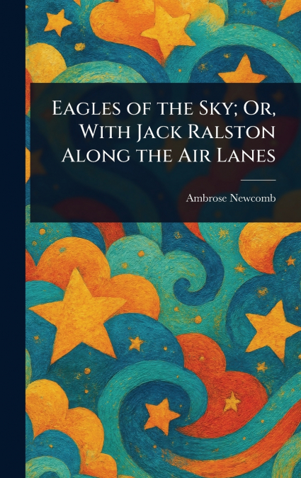 Eagles of the Sky; Or, With Jack Ralston Along the Air Lanes