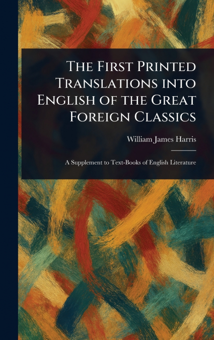 The First Printed Translations Into English of the Great Foreign Classics