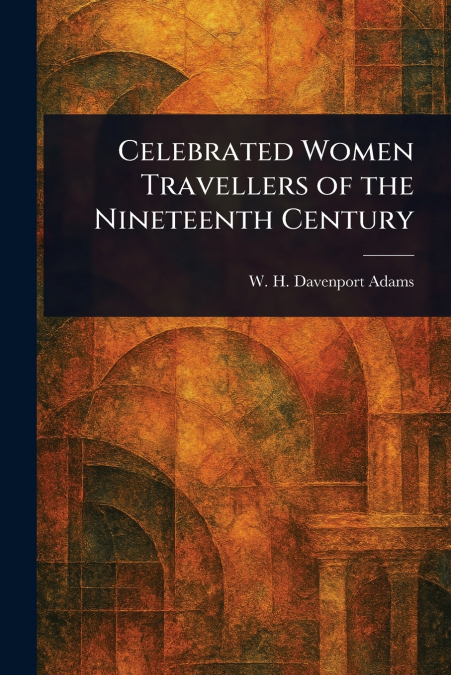 Celebrated Women Travellers of the Nineteenth Century