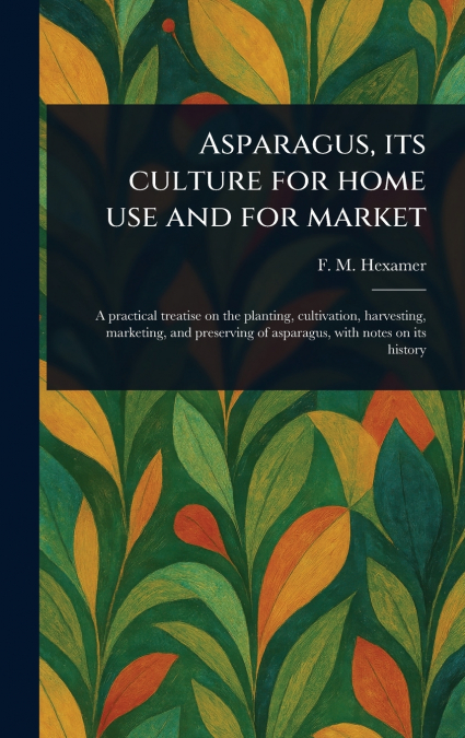 Asparagus, Its Culture for Home Use and for Market