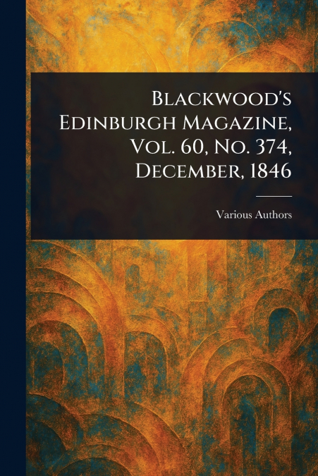 Blackwood’s Edinburgh Magazine, Vol. 60, No. 374, December, 1846
