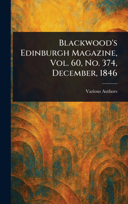 Blackwood’s Edinburgh Magazine, Vol. 60, No. 374, December, 1846