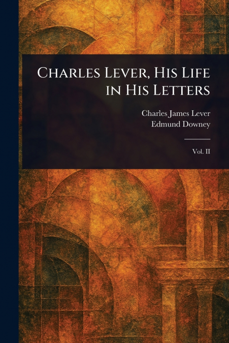 Charles Lever, His Life in His Letters