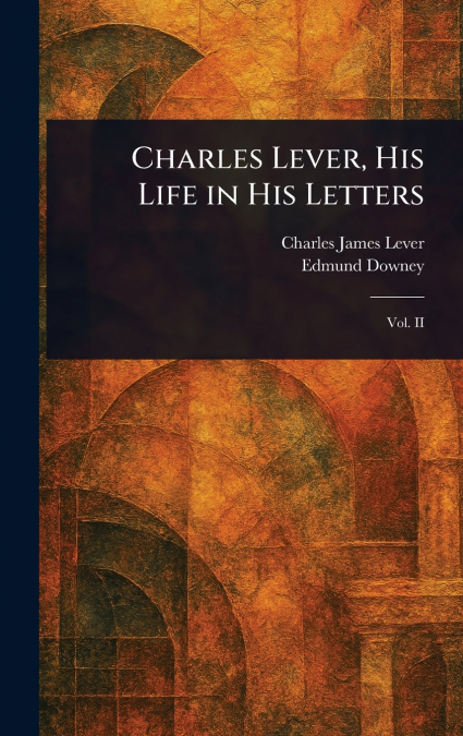 Charles Lever, His Life in His Letters