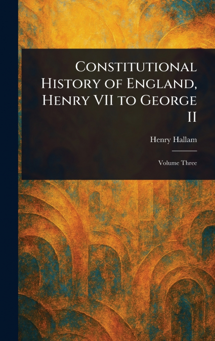 Constitutional History of England, Henry VII to George II