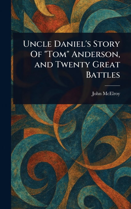 Uncle Daniel’s Story Of 'Tom' Anderson, and Twenty Great Battles
