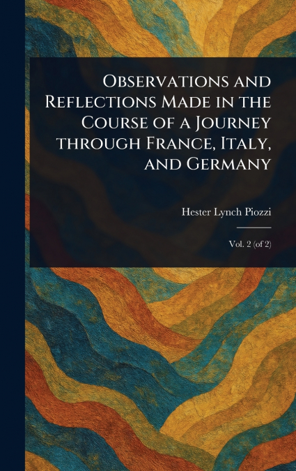Observations and Reflections Made in the Course of a Journey Through France, Italy, and Germany