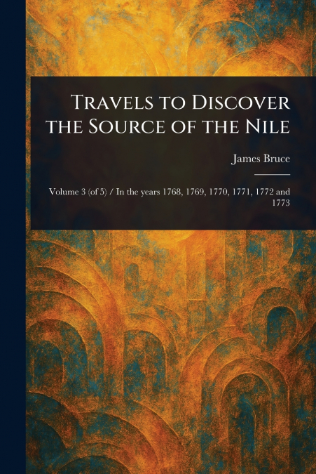 Travels to Discover the Source of the Nile
