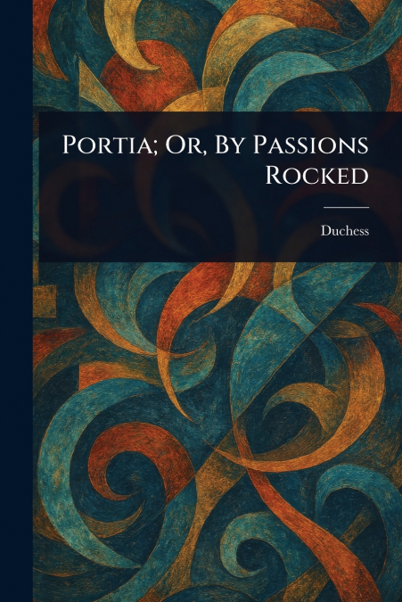 Portia; Or, By Passions Rocked