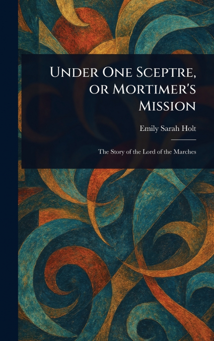 Under One Sceptre, or Mortimer’s Mission