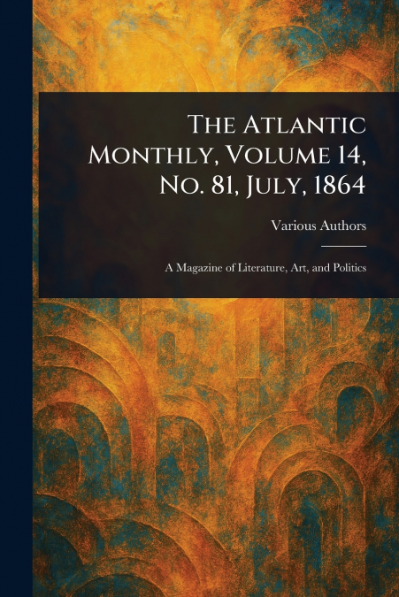 The Atlantic Monthly, Volume 14, No. 81, July, 1864