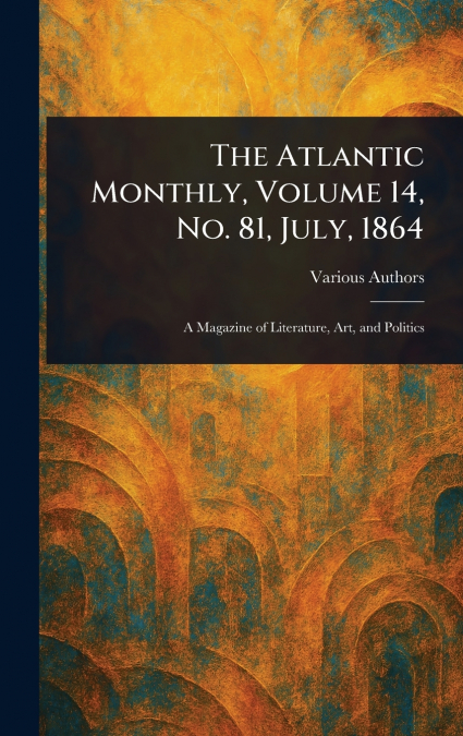 The Atlantic Monthly, Volume 14, No. 81, July, 1864