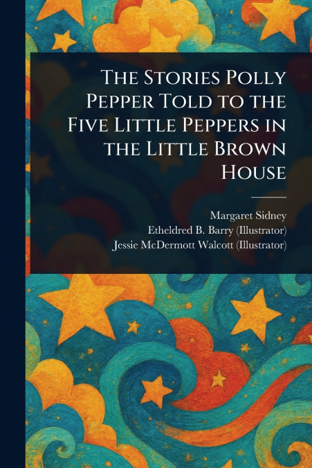 The Stories Polly Pepper Told to the Five Little Peppers in the Little Brown House