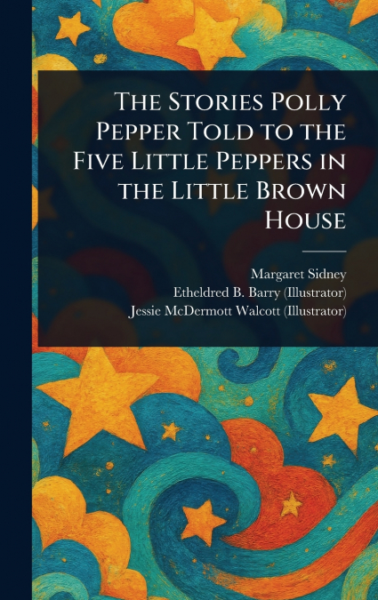 The Stories Polly Pepper Told to the Five Little Peppers in the Little Brown House