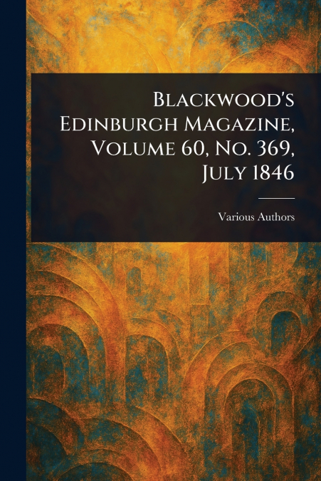 Blackwood’s Edinburgh Magazine, Volume 60, No. 369, July 1846