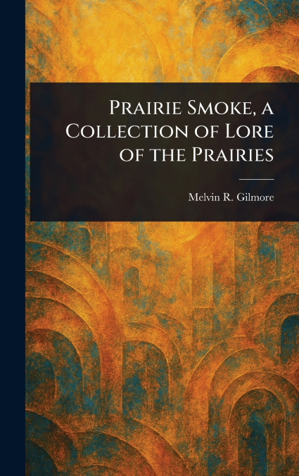 Prairie Smoke, a Collection of Lore of the Prairies