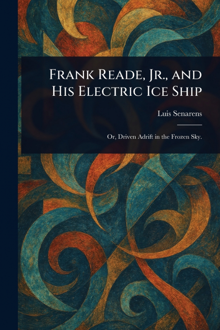 Frank Reade, Jr., and His Electric Ice Ship