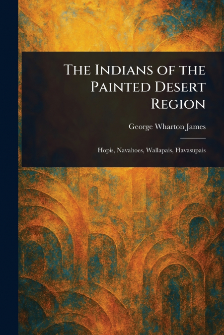 The Indians of the Painted Desert Region
