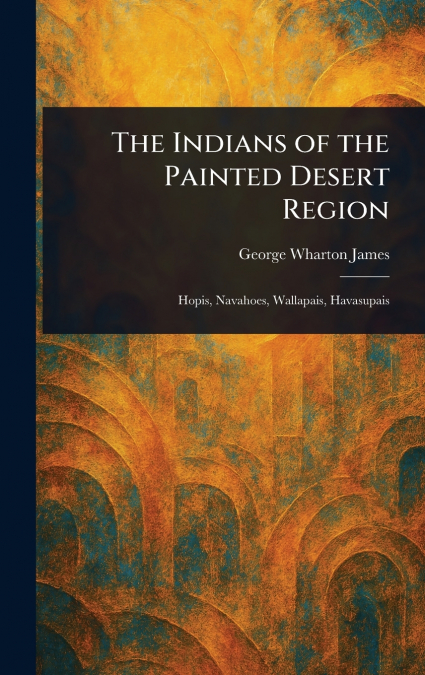 The Indians of the Painted Desert Region