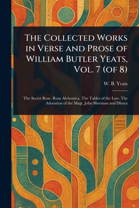 The Collected Works in Verse and Prose of William Butler Yeats, Vol. 7 (of 8)